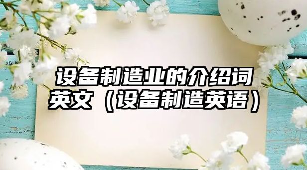 設備制造業(yè)的介紹詞英文（設備制造英語(yǔ)）