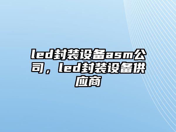 led封裝設備asm公司，led封裝設備供應商
