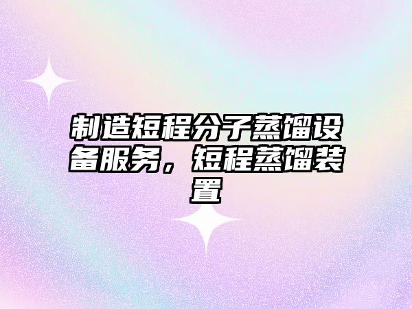 制造短程分子蒸餾設備服務(wù)，短程蒸餾裝置