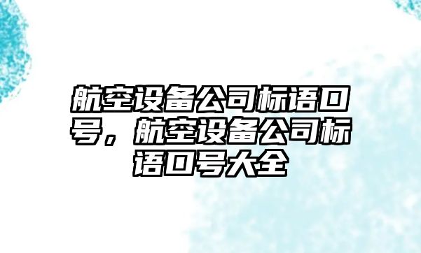 航空設備公司標語(yǔ)口號，航空設備公司標語(yǔ)口號大全