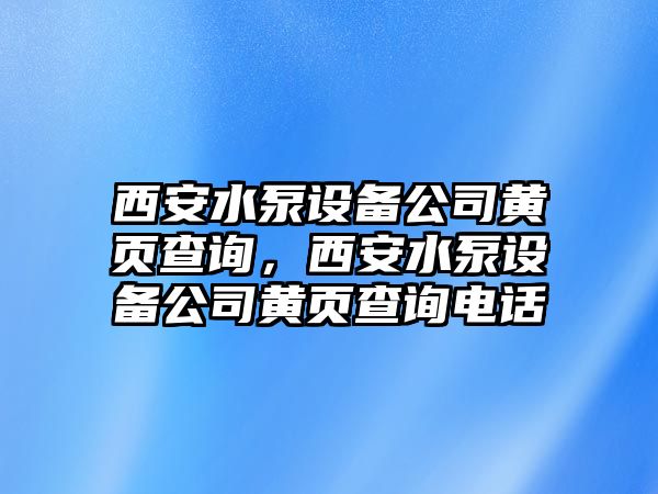 西安水泵設備公司黃頁(yè)查詢(xún)，西安水泵設備公司黃頁(yè)查詢(xún)電話(huà)
