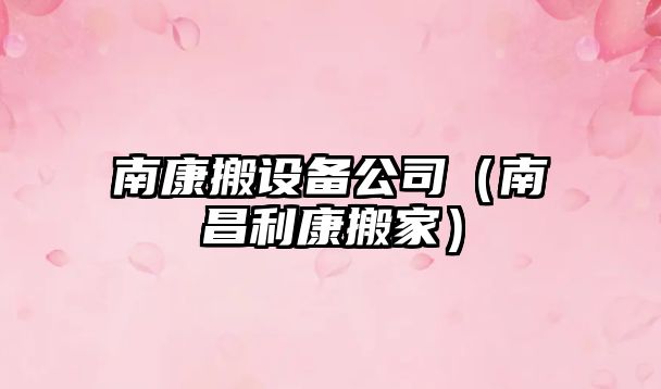 南康搬設備公司（南昌利康搬家）
