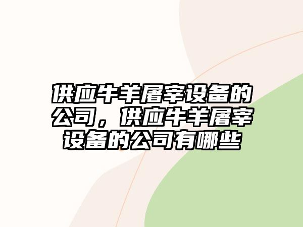 供應牛羊屠宰設備的公司，供應牛羊屠宰設備的公司有哪些