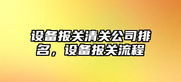 設備報關(guān)清關(guān)公司排名，設備報關(guān)流程