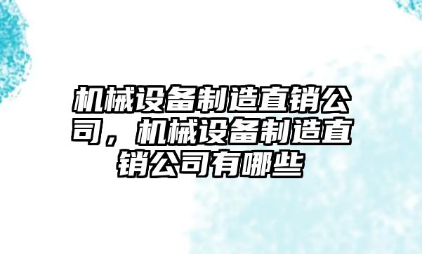 機械設備制造直銷(xiāo)公司，機械設備制造直銷(xiāo)公司有哪些