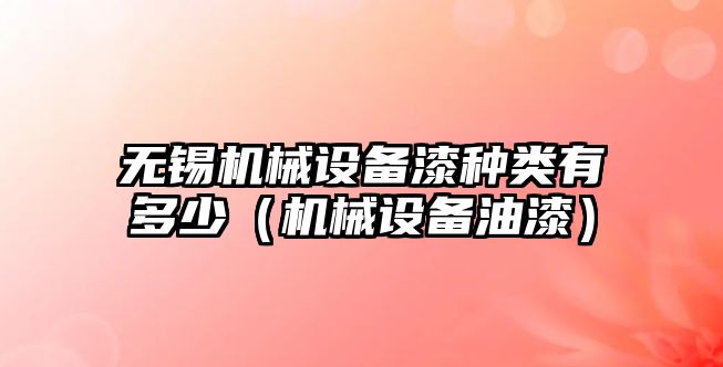無(wú)錫機械設備漆種類(lèi)有多少（機械設備油漆）