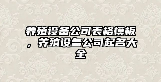 養殖設備公司表格模板，養殖設備公司起名大全