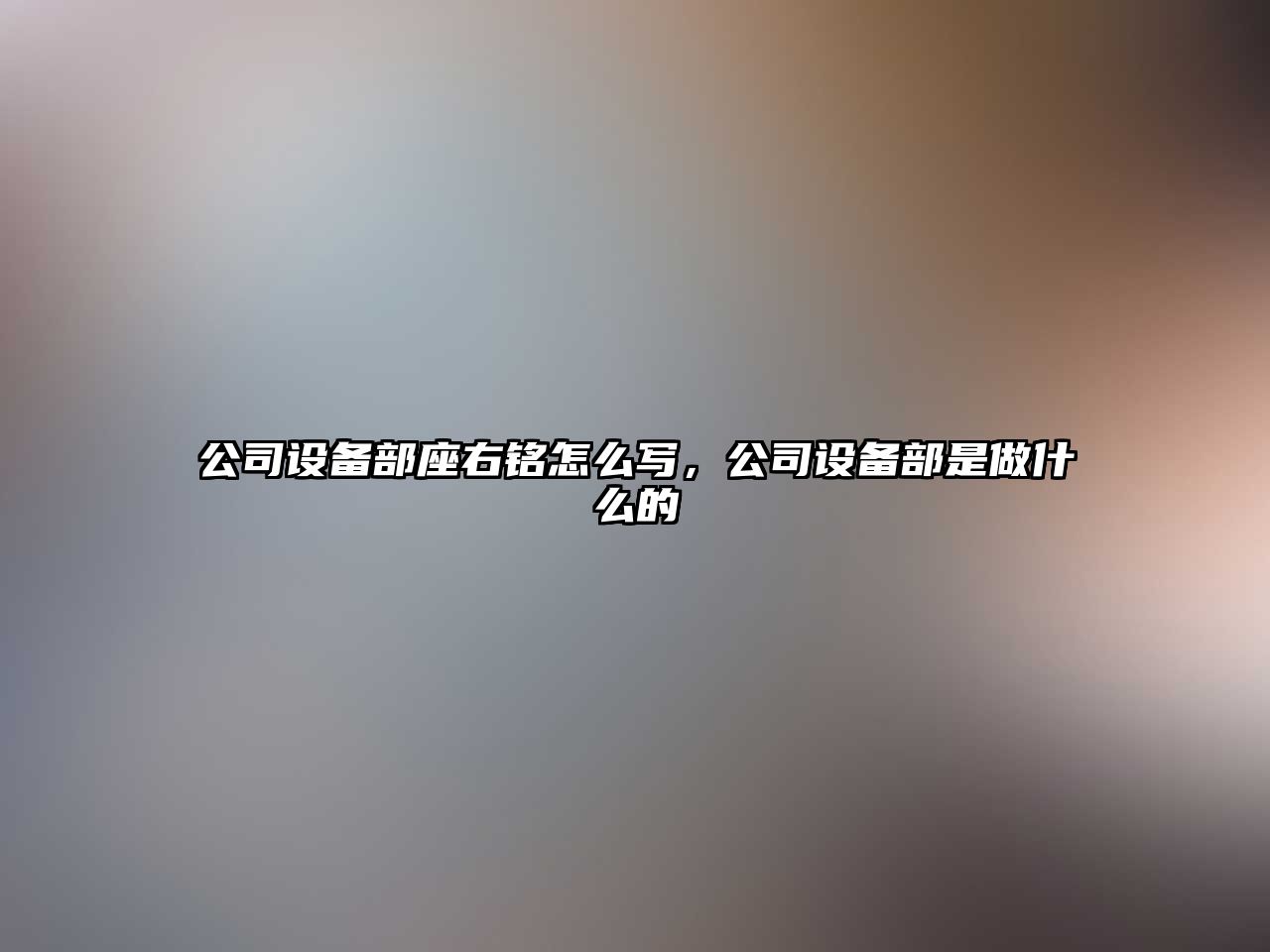 公司設備部座右銘怎么寫(xiě)，公司設備部是做什么的