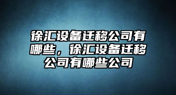 徐匯設備遷移公司有哪些，徐匯設備遷移公司有哪些公司