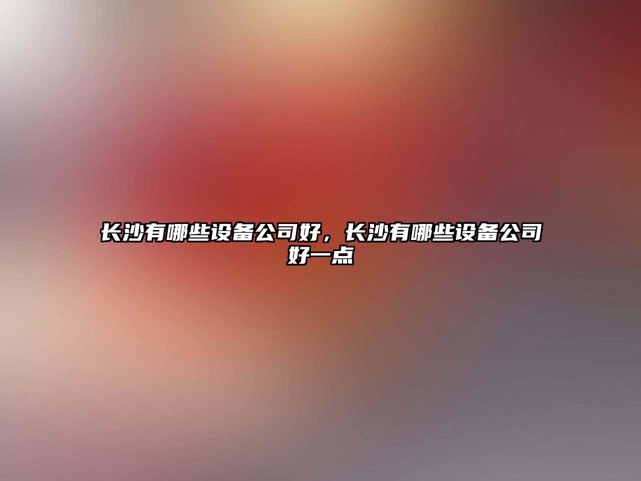 長(cháng)沙有哪些設備公司好，長(cháng)沙有哪些設備公司好一點(diǎn)