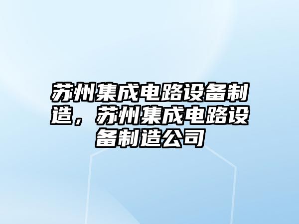 蘇州集成電路設備制造，蘇州集成電路設備制造公司