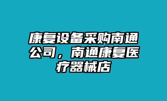 康復設備采購南通公司，南通康復醫療器械店