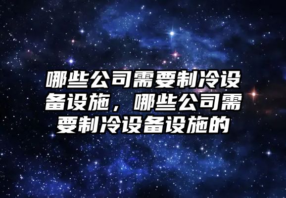 哪些公司需要制冷設備設施，哪些公司需要制冷設備設施的