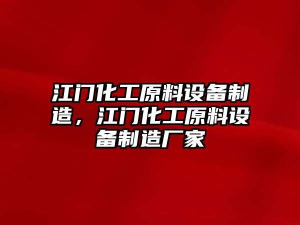 江門(mén)化工原料設備制造，江門(mén)化工原料設備制造廠(chǎng)家