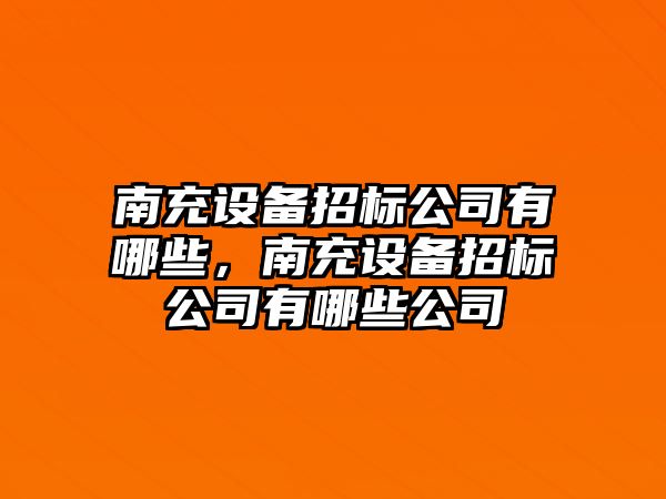 南充設備招標公司有哪些，南充設備招標公司有哪些公司