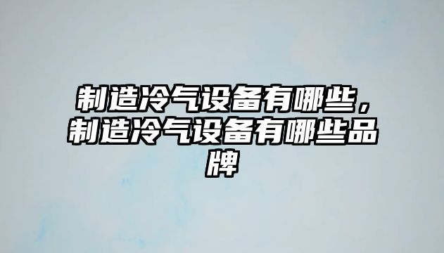 制造冷氣設備有哪些，制造冷氣設備有哪些品牌
