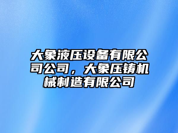 大象液壓設備有限公司公司，大象壓鑄機械制造有限公司