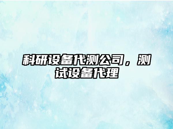 科研設備代測公司，測試設備代理