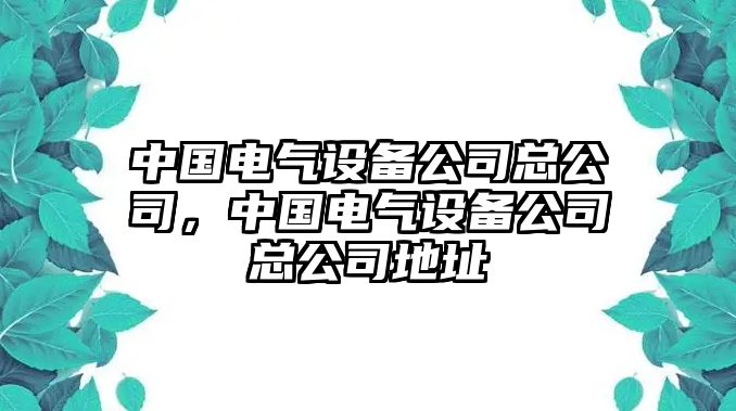 中國電氣設備公司總公司，中國電氣設備公司總公司地址