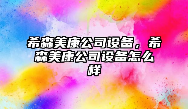 希森美康公司設備，希森美康公司設備怎么樣