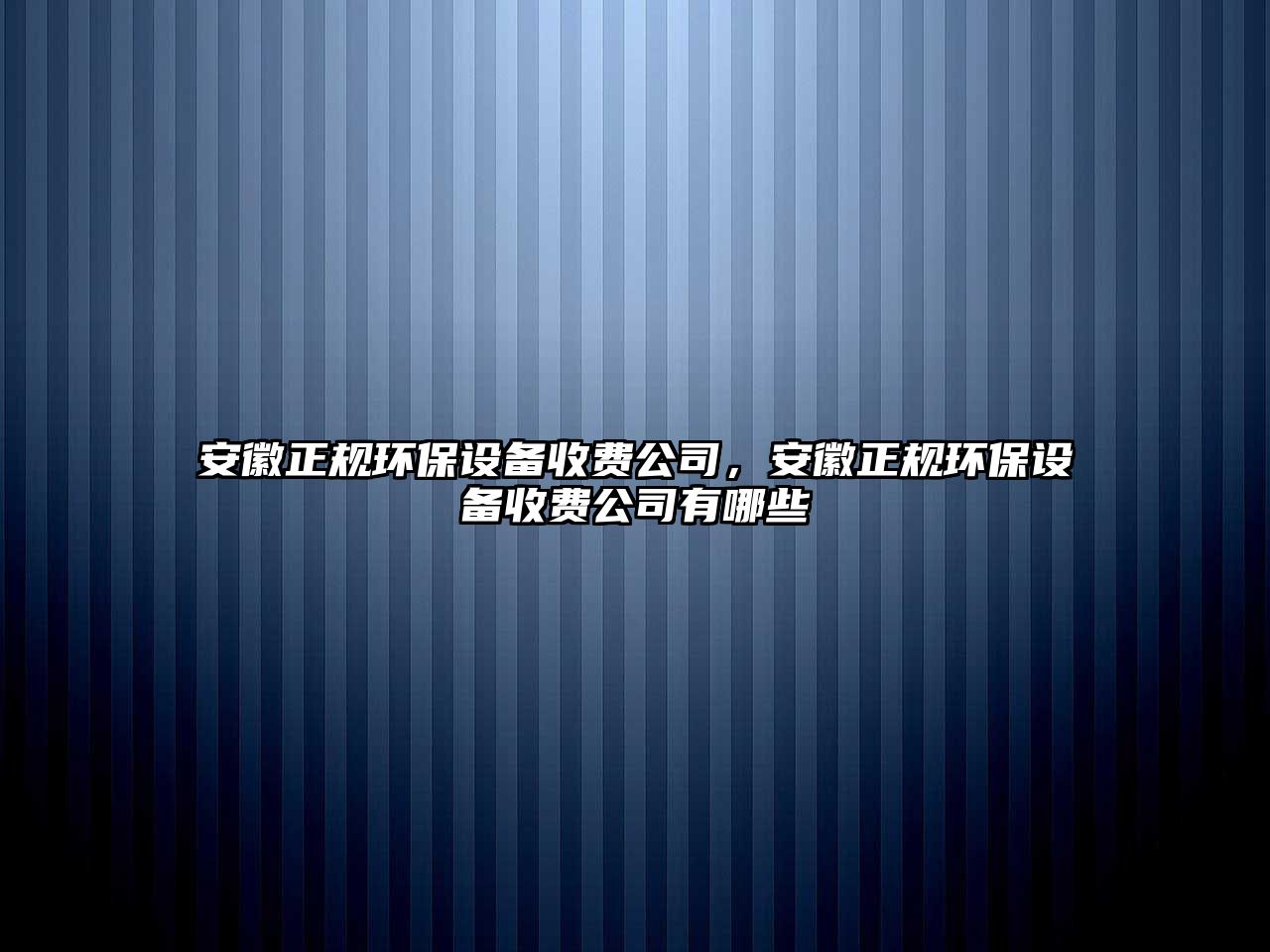 安徽正規環(huán)保設備收費公司，安徽正規環(huán)保設備收費公司有哪些