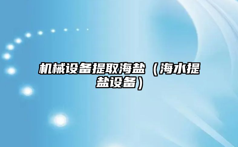 機械設備提取海鹽（海水提鹽設備）