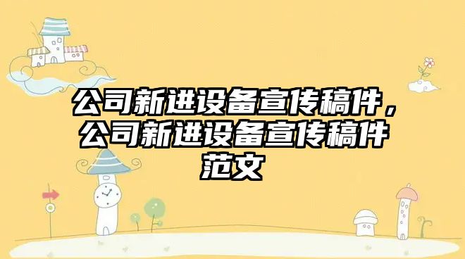 公司新進(jìn)設備宣傳稿件，公司新進(jìn)設備宣傳稿件范文