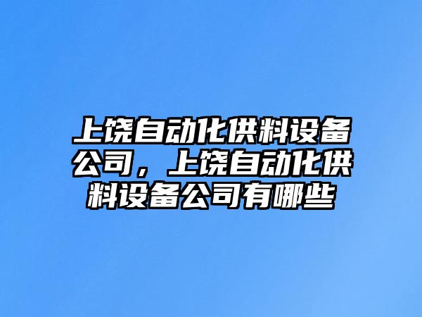 上饒自動(dòng)化供料設備公司，上饒自動(dòng)化供料設備公司有哪些