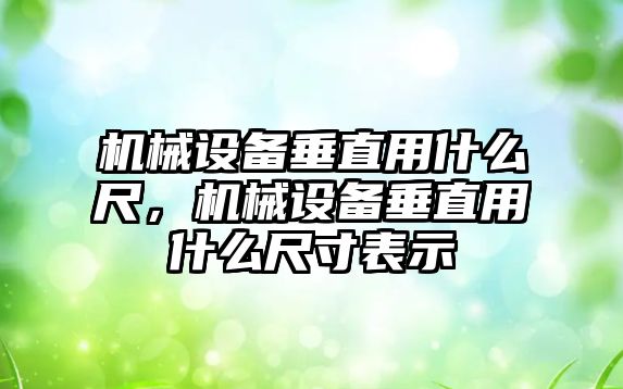 機械設備垂直用什么尺，機械設備垂直用什么尺寸表示