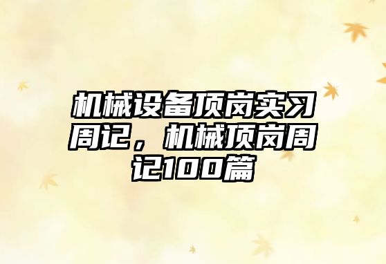 機械設備頂崗實(shí)習周記，機械頂崗周記100篇
