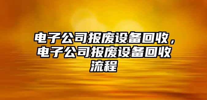 電子公司報廢設備回收，電子公司報廢設備回收流程