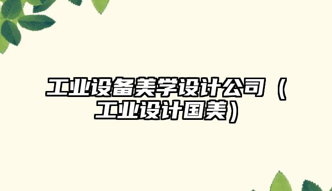 工業(yè)設備美學(xué)設計公司（工業(yè)設計國美）