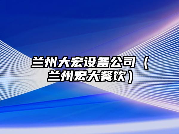 蘭州大宏設備公司（蘭州宏大餐飲）