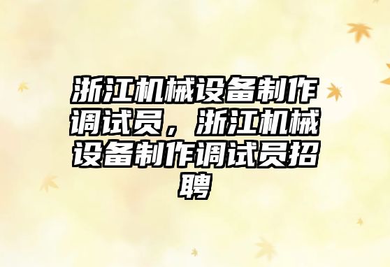 浙江機械設備制作調試員，浙江機械設備制作調試員招聘