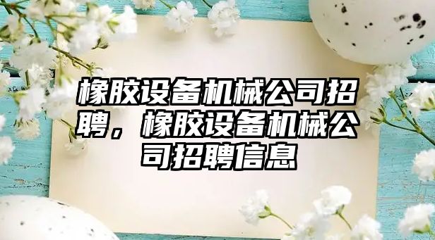 橡膠設備機械公司招聘，橡膠設備機械公司招聘信息
