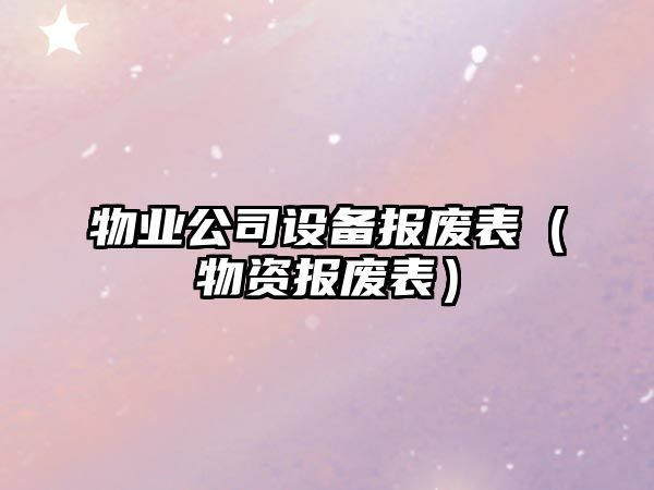 物業(yè)公司設備報廢表（物資報廢表）