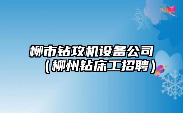 柳市鉆攻機設備公司（柳州鉆床工招聘）