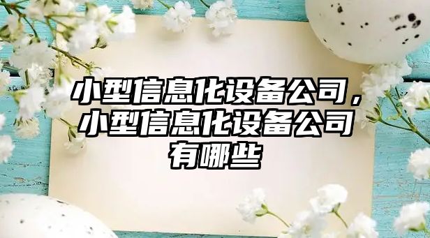小型信息化設備公司，小型信息化設備公司有哪些