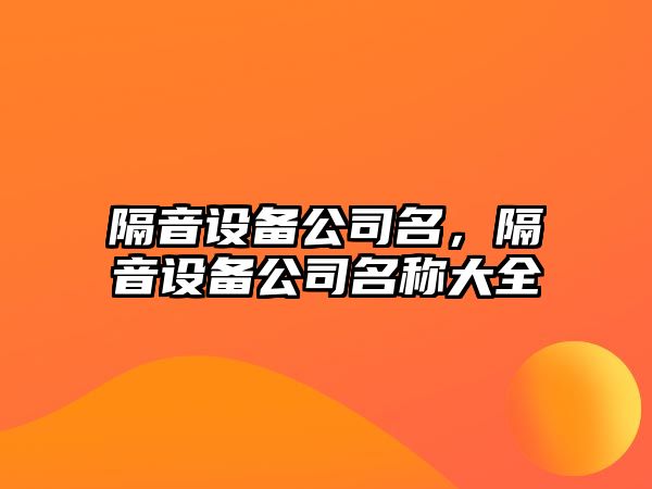 隔音設備公司名，隔音設備公司名稱(chēng)大全