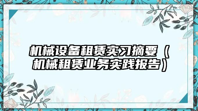 機械設備租賃實(shí)習摘要（機械租賃業(yè)務(wù)實(shí)踐報告）