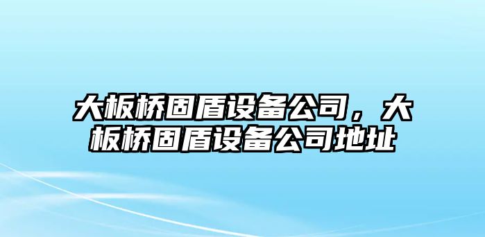 大板橋固盾設備公司，大板橋固盾設備公司地址
