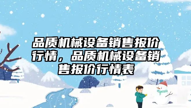 品質(zhì)機械設備銷(xiāo)售報價(jià)行情，品質(zhì)機械設備銷(xiāo)售報價(jià)行情表