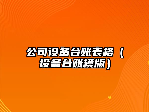 公司設備臺賬表格（設備臺賬模版）