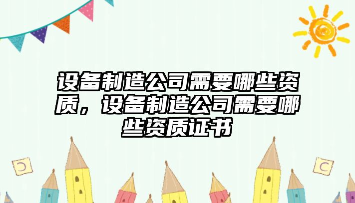 設備制造公司需要哪些資質(zhì)，設備制造公司需要哪些資質(zhì)證書(shū)