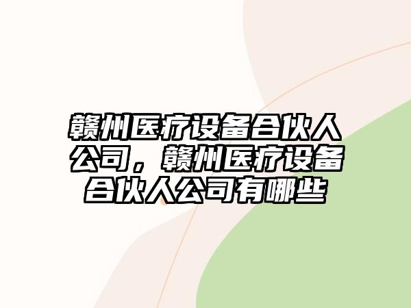 贛州醫療設備合伙人公司，贛州醫療設備合伙人公司有哪些