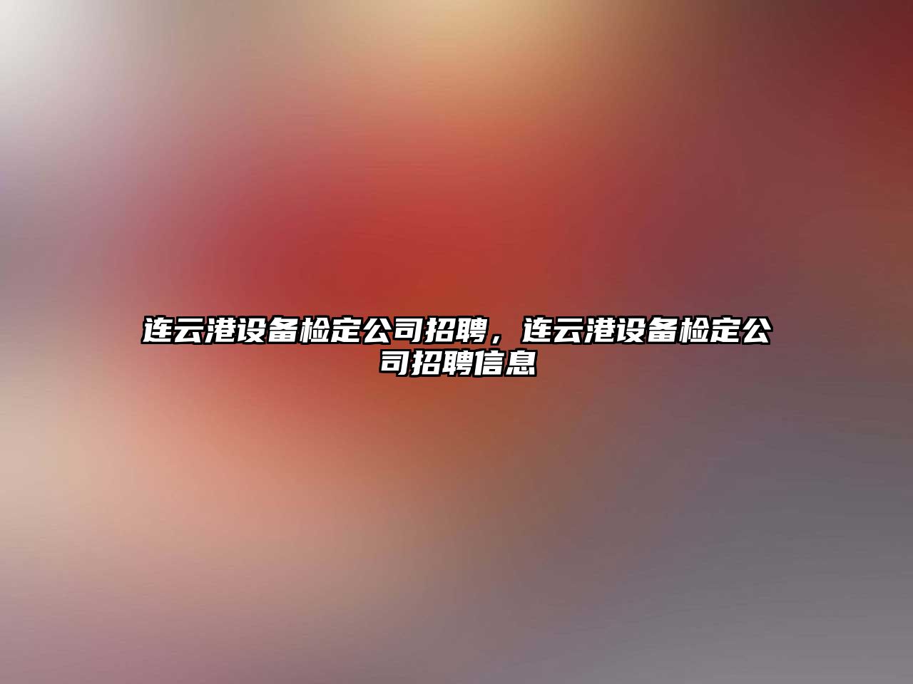 連云港設備檢定公司招聘，連云港設備檢定公司招聘信息
