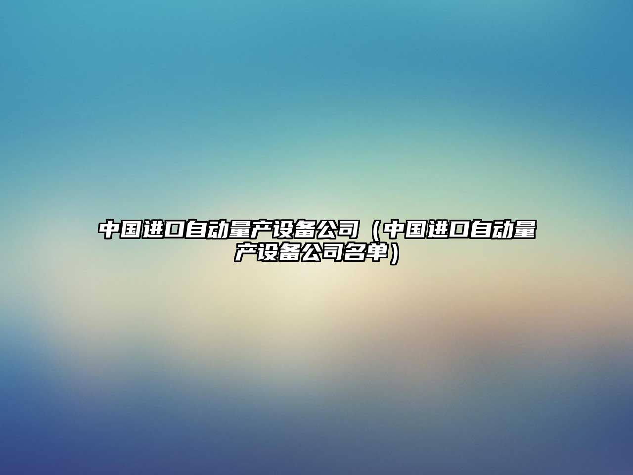 中國進(jìn)口自動(dòng)量產(chǎn)設備公司（中國進(jìn)口自動(dòng)量產(chǎn)設備公司名單）