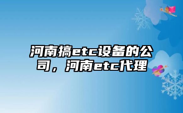 河南搞etc設備的公司，河南etc代理