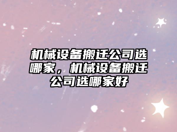 機械設備搬遷公司選哪家，機械設備搬遷公司選哪家好