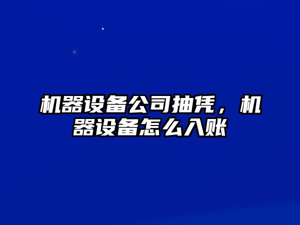機器設備公司抽憑，機器設備怎么入賬